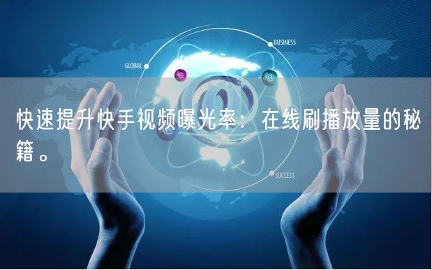 快速提升快手视频曝光率：在线刷播放量的秘籍。