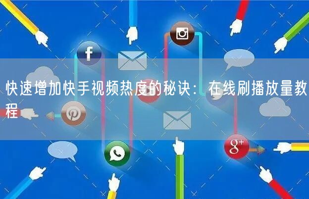 快速增加快手视频热度的秘诀：在线刷播放量教程